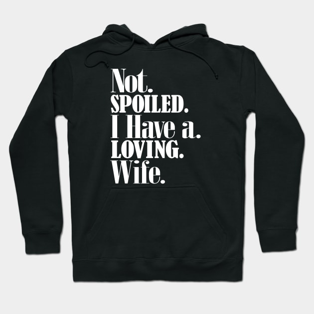 Im not spoiled I have a loving wife Hoodie by alcoshirts